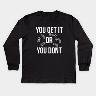 You get it or you don't funny T-shirt Kids Long Sleeve T-Shirt